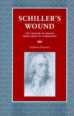 Schiller's Wound: The Theater of Trauma from Cr... 0814328628 Book Cover