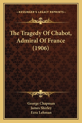 The Tragedy Of Chabot, Admiral Of France (1906) 1165141574 Book Cover