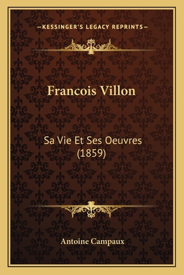Francois Villon: Sa Vie Et Ses Oeuvres (1859) [French] 1168462061 Book Cover
