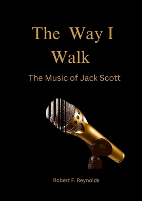 The Way I Walk: The Music of Jack Scott 1312049987 Book Cover