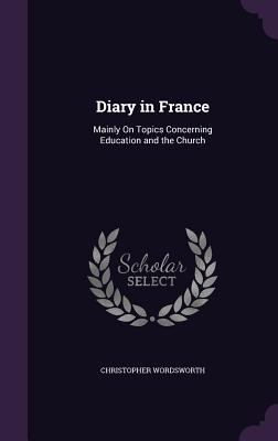 Diary in France: Mainly On Topics Concerning Ed... 1357987927 Book Cover