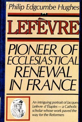 Lefevre: Pioneer of Ecclesiastical Renewal in F... 0802800157 Book Cover