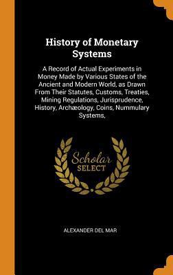 History of Monetary Systems: A Record of Actual... 0342737031 Book Cover