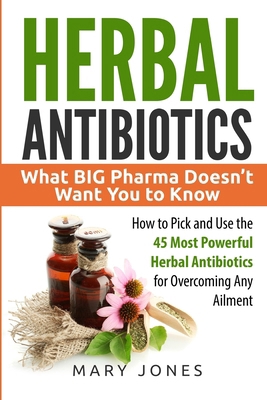 Herbal Antibiotics: What BIG Pharma Doesn't Wan... 1545334900 Book Cover