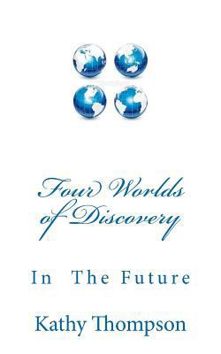 Four Worlds of Discovery: What Will The Future ... 1463656629 Book Cover