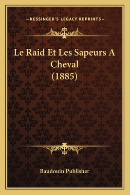 Le Raid Et Les Sapeurs A Cheval (1885) [French] 116671232X Book Cover