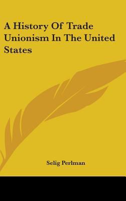 A History Of Trade Unionism In The United States 0548226555 Book Cover