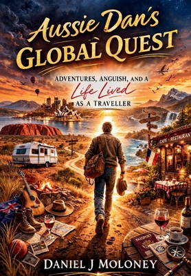 Aussie Dan's Global Quest: ADVENTURES, ANGUISH,... 1639504486 Book Cover