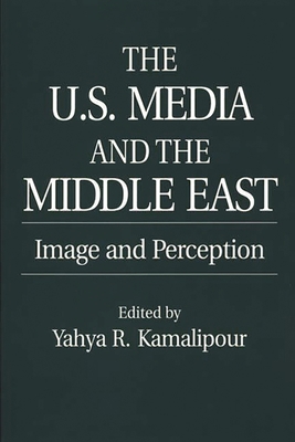The U.S. Media and the Middle East: Image and P... 0275959147 Book Cover