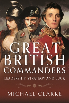 Great British Commanders: Leadership, Strategy ... 1526788993 Book Cover