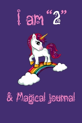 Unicorn Journal I am 2 & Magical!: A Happy Birthday 2 Years Old Unicorn Journal Notebook for Kids, Birthday Unicorn Journal for Girls / 2 Year Old.