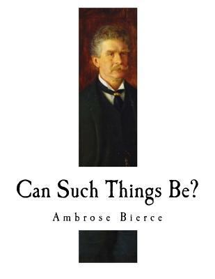 Can Such Things Be?: Ambrose Bierce 1979805652 Book Cover