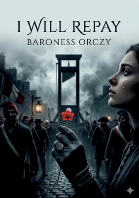 I Will Repay: by Baroness Orczy B0GY31RQBL Book Cover