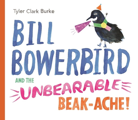 Bill Bowerbird and the Unbearable Beak-Ache 1771471549 Book Cover