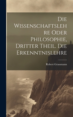 Die Wissenschaftslehre oder Philosophie, Dritte... [German] 1020542829 Book Cover