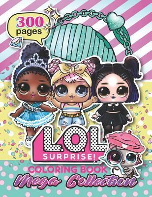 MEGA COLLECTION: L.O.L. Surprise! Coloring Book For Kids: Over 300 Jumbo Coloring Pages That Are Perfect for Beginners: For Girls, Boys, and Anyone Who Loves L.O.L. Surprise! 1719899924 Book Cover