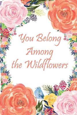 You Belong Among the Wildflowers notebook : Journal | Notebook |  Notebook | School Supplies | Prayer Journal | Prayer notebook | Floral: You Belong Among the Wildflowers Spiral Journal