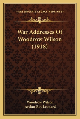War Addresses Of Woodrow Wilson (1918) 1165771217 Book Cover