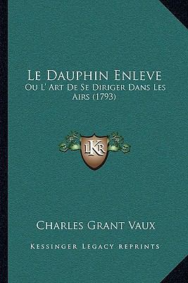 Le Dauphin Enleve: Ou L' Art De Se Diriger Dans... [French] 116628137X Book Cover