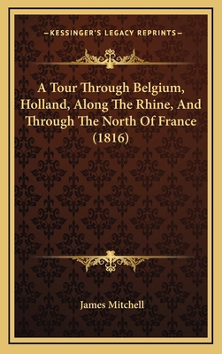 A Tour Through Belgium, Holland, Along The Rhin... 1165989107 Book Cover