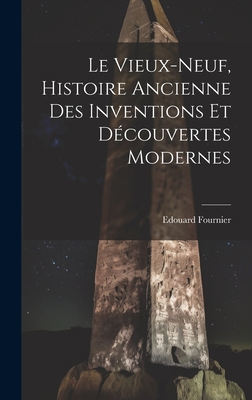 Le Vieux-Neuf, Histoire Ancienne des Inventions... [French] 1020821302 Book Cover