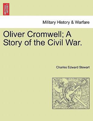 Oliver Cromwell; A Story of the Civil War. 1241380074 Book Cover