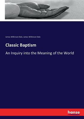 Classic Baptism: An Inquiry into the Meaning of... 3743419858 Book Cover