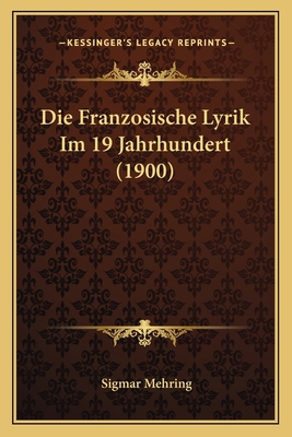 Die Franzosische Lyrik Im 19 Jahrhundert (1900) [German] 1168407664 Book Cover