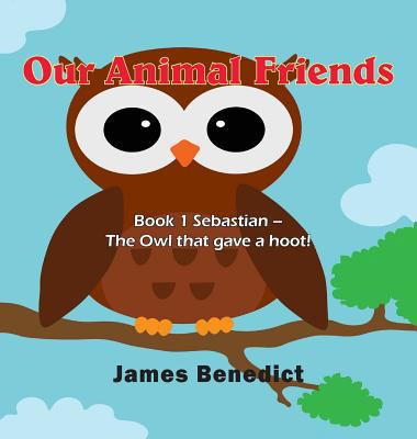 Our Animal Friends: Book 1 Sebastian - The Owl ... 1970066768 Book Cover