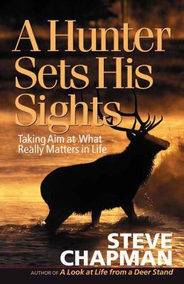 A Hunter Sets His Sights: Taking Aim at What Re... 0736915591 Book Cover