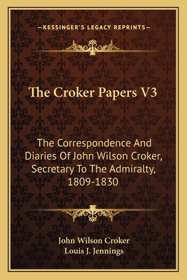 The Croker Papers V3: The Correspondence And Di... 1163629537 Book Cover