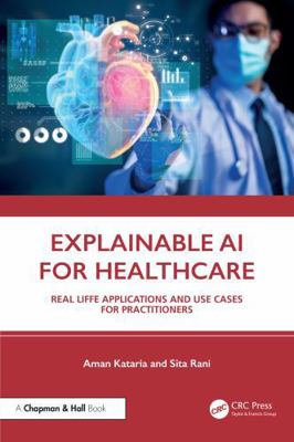 Explainable AI for Healthcare: Real Life Applic... 1032906766 Book Cover