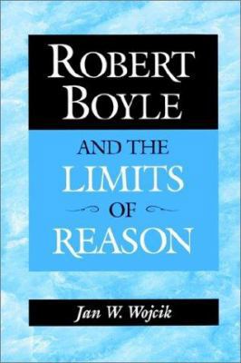 Robert Boyle and the Limits of Reason 0521525225 Book Cover