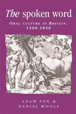 The Spoken Word: Oral Culture in Britain 1500-1850 0719057469 Book Cover