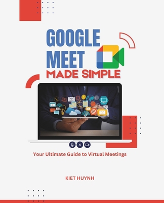 Google Meet Made Simple: Your Ultimate Guide to... B0F183DLXC Book Cover