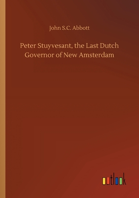 Peter Stuyvesant, the Last Dutch Governor of Ne... 3734068126 Book Cover