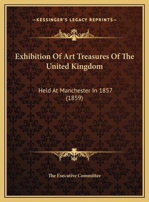 Exhibition Of Art Treasures Of The United Kingd... 1169704190 Book Cover