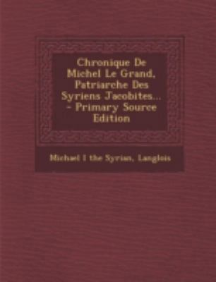 Chronique de Michel Le Grand, Patriarche Des Sy... [French] 1294724231 Book Cover