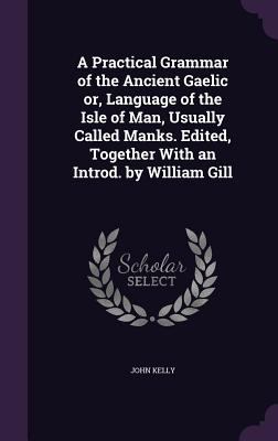 A Practical Grammar of the Ancient Gaelic or, L... 1347226427 Book Cover