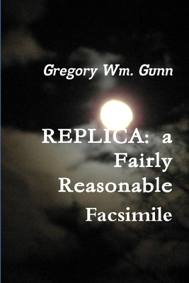 Replica: a fairly reasonable facsimile 1105052036 Book Cover