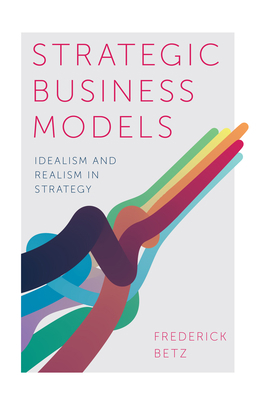 Strategic Business Models: Idealism and Realism... 1787567109 Book Cover
