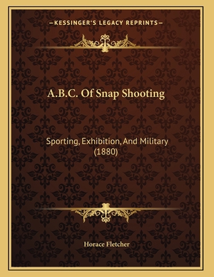 A.B.C. Of Snap Shooting: Sporting, Exhibition, ... 1165880091 Book Cover