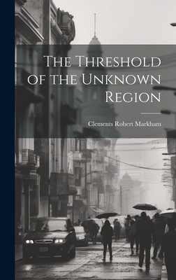 The Threshold of the Unknown Region 1019499788 Book Cover