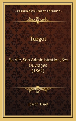 Turgot: Sa Vie, Son Administration, Ses Ouvrage... [French] 1165869292 Book Cover