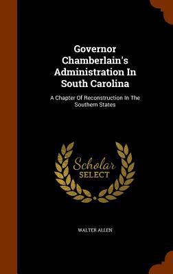 Governor Chamberlain's Administration In South ... 1346038627 Book Cover