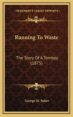 Running To Waste: The Story Of A Tomboy (1875) 1164300199 Book Cover