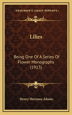 Lilies: Being One Of A Series Of Flower Monogra... 1165556448 Book Cover