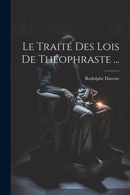Le Traité Des Lois De Théophraste ... [French] 1022732013 Book Cover