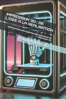 Impression 3D: DE L'IDEE A LA REALISATION: Guid... [French] B0DMTNGJ99 Book Cover