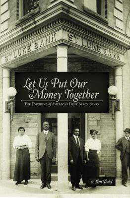 Let Us Put Our Money Together : The Founding of America's First Black Banks